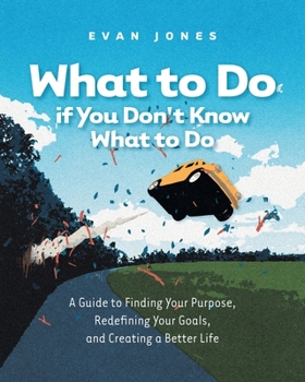 Paperback What to Do if You Don't Know What to Do: A Guide to Finding Your Purpose, Redefining Your Goals, and Creating a Better Life Book