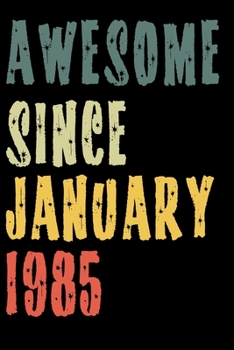 Awesome Since January 1985: Perfect Notebook for Home or School, Writing Poetry, use as a Diary, Gratitude Writing, Travel Journal or Dream Journal. Birthday Gift