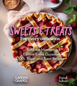 Paperback Sweets and Treats for Every Occasion Cookbook: Bake the Moments - Elevate Every Occasion with 100+ Sweet and Treat Recipes, Pictures Included Book