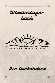Wandertagebuch Der Hochröhner: Das beste Notizbuch für deine Wandertour auf dem Hochröhner | Etappen, Zeiten, Unterkünfte und vieles mehr notieren | ... A5 (6x9") | 100 Seiten (German Edition)
