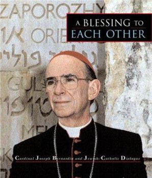 Paperback A Blessing to Each Other: Cardinal Joseph Bernardin and Jewish-Catholic Dialogue Book