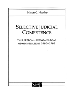 Selective Judicial Competence: The Cirebon-Priangan Legal Administration, 1680-1792 (Studies on Southeast Asia, No 15) - Book #15 of the Studies on Southeast Asia