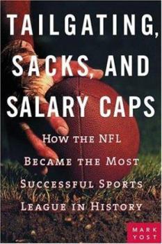 Hardcover Tailgating, Sacks, and Salary Caps: How the NFL Became the Most Successful Sports League in History Book