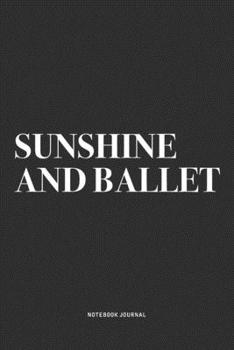 Paperback Sunshine And Ballet: A 6x9 Inch Diary Notebook Journal With A Bold Text Font Slogan On A Matte Cover and 120 Blank Lined Pages Makes A Grea Book