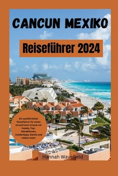 Paperback Cancun Mexiko Reiseführer 2024: Ein ausführlicher Reiseführer für einen stressfreien Urlaub mit Hotels, Top-Attraktionen, Insidertipps, Küche und viel [German] Book