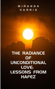 Paperback The Radiance of Unconditional Love: Lessons From Hafez Book