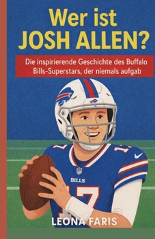 Wer ist Josh Allen?: Die inspirierende Geschichte des Buffalo Bills-Superstars, der niemals aufgab (German Edition)