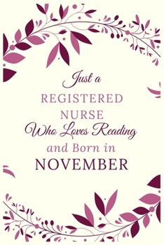 Just a Registered nurse Who Loves Reading and Born in November: Best Reading notebook journal gift for valentines day,birthday,new year