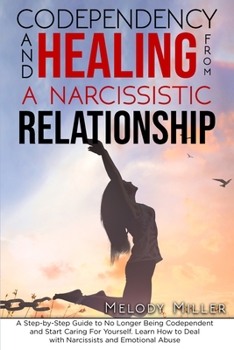 Paperback Codependency and Healing from a Narcissistic Relationship: A Step-by-Step Guide to No Longer Being Codependent and Start Caring For Yourself. Learn Ho Book