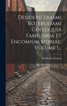 Hardcover Desiderii Erasmi Roterodami Colloquia Familiaria Et Encomium Moriae, Volume 1... [Latin] Book