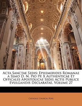 Paperback Acta Sanctae Sedis: Ephemerides Romanae a Ssmo D. N. Pio Pp. X Authenticae Et Officales Apostolicae Sedis Actis Publice Evulgandis Declara [Latin] Book