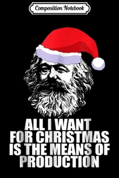 Composition Notebook: ALL I WANT CHRISTMAS MEANS OF PRODUCTION Marx Funny Journal/Notebook Blank Lined Ruled 6x9 100 Pages