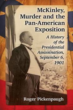 Paperback McKinley, Murder and the Pan-American Exposition: A History of the Presidential Assassination, September 6, 1901 Book