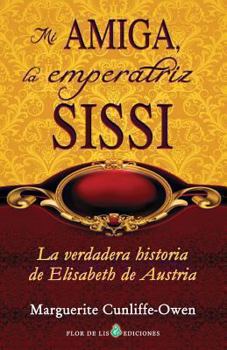 Paperback Mi amiga, la emperatriz Sissi: La verdadera historia de Elisabeth de Austria [Spanish] Book