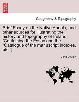 Paperback Brief Essay on the Native Annals, and Other Sources for Illustrating the History and Topography of Ireland. [containing the Essay and the Catalogue of Book