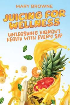 Paperback Juicing for Wellness: Unleashing Vibrant Health with Every Sip Book
