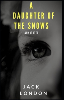 Paperback A Daughter of the Snows: [Annotated] (Classics, Literature) Jack London Book