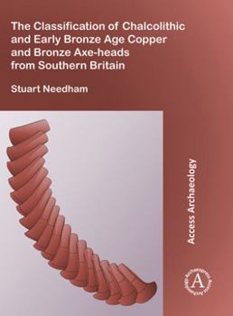 Paperback The Classification of Chalcolithic and Early Bronze Age Copper and Bronze Axe-Heads from Southern Britain Book