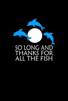 So Long And Thanks For All The Fish: Blank Lined Notebook Journal for Work, School, Office 6x9 110 page