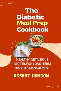 Paperback The Diabetic Meal Prep Cookbook: Healthy, Nutritious Recipes for Long-Term Diabetes Management Book