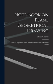 Hardcover Note-book on Plane Geometrical Drawing: With a Chapter on Scales, and an Introduction to Graphic Statics Book