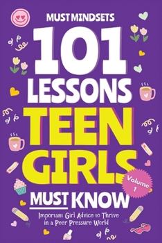 Paperback 101 Lessons Teen Girls Must Know: Important Girl Advice to Thrive in a Peer Pressure World Book