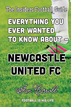 Paperback Everything You Ever Wanted to Know About Newcastle United FC Book