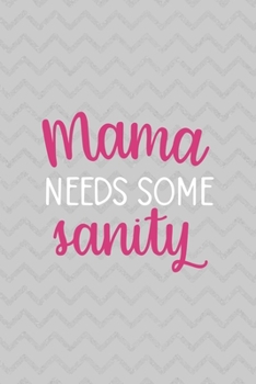 Mama Needs Some Sanity: Notebook Journal Composition Blank Lined Diary Notepad 120 Pages Paperback Grey Texture Sanity