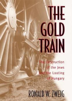 Hardcover The Gold Train: The Destruction of the Jews and the Looting of Hungary Book