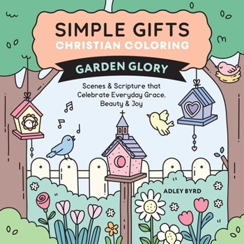 Paperback Simple Gifts Christian Coloring: Garden Glory: Scenes & Scripture That Celebrate Everyday Grace, Beauty & Joy Book