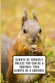 Always Be Yourself Unless You Can Be A Squirrel Then Always Be A Squirrel: Squirrel Gifts for Woman Blank Lined Notebook Journal & Planner | 6 x 9 inches, College Ruled Lined,110 Pages