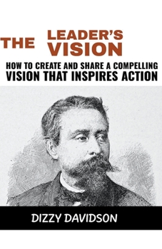Paperback The Leader's Vision: How to Create and Share a Compelling Vision that Inspires Action Book