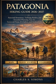 Patagonia Hiking Guide 2026–2027: Seasonal Itineraries, Trekking Routes, and Essential Planning Tips for Torres del Paine, El Chaltén, and Hidden Trails