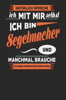 Natürlich Spreche Ich Mit Mir Selbst Ich bin Segelmacher Und Manchmal Brauche Ich Eben Kompetente Beratung: Segelmacher Notizbuch | Segelmacher ... Karierte Seiten | ca. A 5 (German Edition)