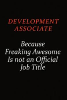 Development Associate Because Freaking Awesome Is Not An Official job Title: Career journal, notebook and writing journal for encouraging men, women and kids. A framework for building your career.
