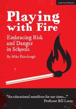 Paperback Playing with Fire: Embracing Risk and Danger in Schools Book