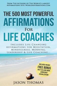 Paperback Affirmation the 500 Most Powerful Affirmations for Life Coaches: Includes Life Changing Affirmations for Meditation, Mindfulness, Morning, Leadership Book