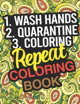 Paperback 1. Wash Hands 2. Quarantine 3. Coloring... REPEAT: Coloring Book: Self-Quarantine Activity Coloring Book For Adults, Teens & Children Book