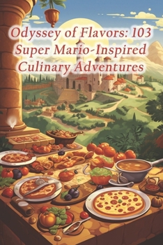 Odyssey of Flavors: 103 Super Mario-Inspired Culinary Adventures