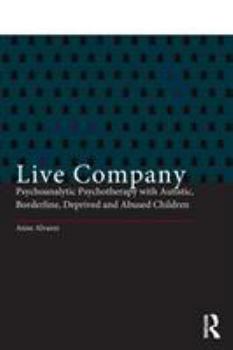 Paperback Live Company: Psychoanalytic Psychotherapy with Autistic, Borderline, Deprived and Abused Children Book