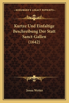 Paperback Kurtze Und Einfaltige Beschreibung Der Statt Sanct-Gallen (1642) [German] Book