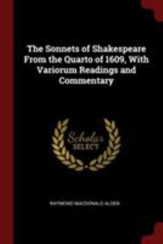 Paperback The Sonnets of Shakespeare from the Quarto of 1609, with Variorum Readings and Commentary Book