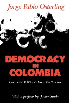 Democracy in Colombia: Clientelistic Politics and Guerrilla Warfare