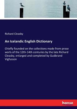 Paperback An Icelandic English Dictionary: Chiefly founded on the collections made from prose worls of the 12th-14th centuries by the late Richard Cleasby, enla Book