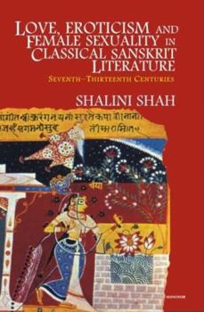 Hardcover Love, Eroticism and Female Sexuality in Classical Sanskrit Literature: Seventh-Thirteenth Centuries Book