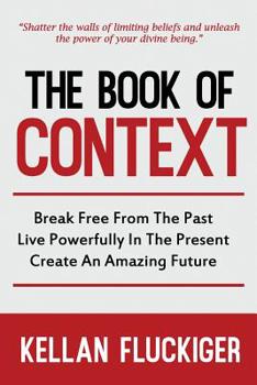 Paperback The Book of Context: Break free from the past, Live powerfully in the present, Create an Amazing Future Book