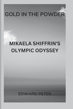 GOLD IN THE POWDER: MIKAELA SHIFFRIN'S OLYMPIC ODYSSEY