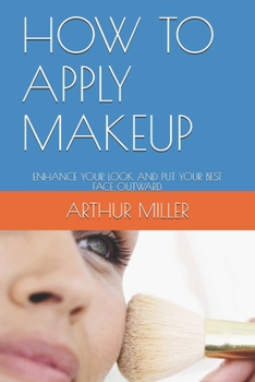 Paperback How to Apply Makeup: Enhance Your Look and Put Your Best Face Outward. Book
