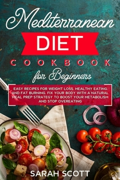 Paperback Mediterranean Diet Cookbook for Beginners: Easy Recipes for Weight Loss, Healthy Eating, and Fat Burning. Fix Your Body with a Natural Meal Prep Strat Book