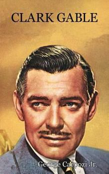 Clark Gable: The Life Story of the King of All Movie Stars
